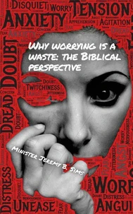 Why Worrying is A Waste:  The Biblical Perspective