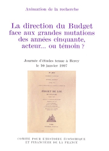 LA DIRECTION DU BUDGET FACE AUX GRANDES MUTATIONS DES ANNEES CINQUANTE, ACTEUR OU TEMOIN ? Journée d'études tenue à Bercy le 10 janvier 1997