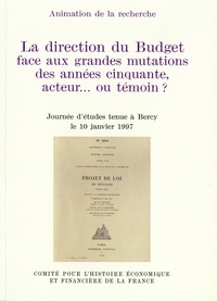  Ministère de l'Economie - LA DIRECTION DU BUDGET FACE AUX GRANDES MUTATIONS DES ANNEES CINQUANTE, ACTEUR OU TEMOIN ? Journée d'études tenue à Bercy le 10 janvier 1997.