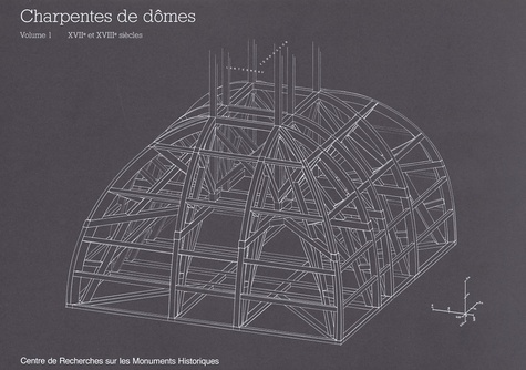  Ministère de la Culture - Charpentes de dômes - Tome 1, XVIIe et XVIIIe siècles.