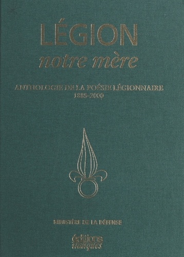 Légion, notre mère. Anthologie de la poésie légionnaire 1885-2000