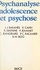 Psychanalyse, adolescence et psychose. Colloque international des 11, 12 et 13 mai 1984, Ministère de la Recherche, Paris