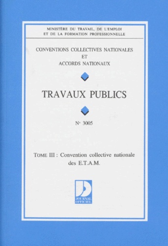  Ministère du Travail - Convention Collective N° 3005 Tome 3 : Travaux Publics. Employes, Techniciens, Agents De Maitrise, Edition 1995.