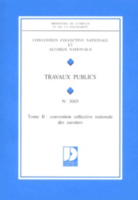  Ministère Emploi et Solidarité - Convention collective N° 3005 : Ouvriers des entreprises de travaux publics. - Tome 2, Ouvriers, 2ème édition.