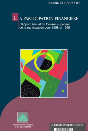  Ministère Emploi et Solidarité - La Participation Financiere. Rapport Annuel Du Conseil Superieur De La Participation Pour 1998 Et 1999.