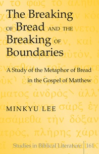 Minkyu Lee - The Breaking of Bread and the Breaking of Boundaries - A Study of the Metaphor of Bread in the Gospel of Matthew.