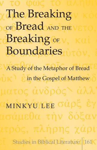 Minkyu Lee - The Breaking of Bread and the Breaking of Boundaries - A Study of the Metaphor of Bread in the Gospel of Matthew.