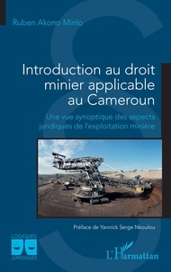 Minlo ruben Akono - Introduction au droit minier applicable au Cameroun - Une vue synoptique des aspects juridiques de l’exploitation minière.