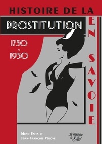 Mino Faïta et Jean-François Vérove - Histoire de la prostitution en Savoie - 1750-1950. Regards sur une société.