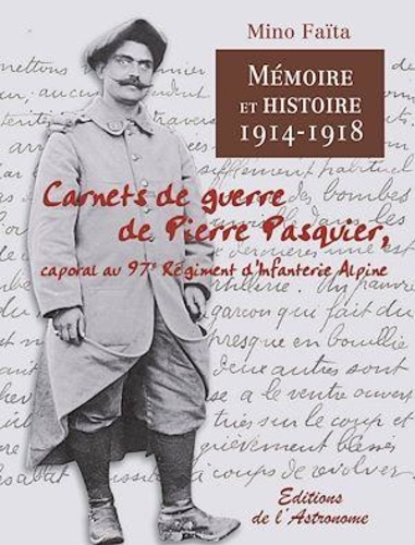 Mino Faïta - Mémoire et Histoire 1914-1918 - Carnets de guerre de Pierre Pasquier, caporal au 97e Régiment d'Infanterie Alpine.