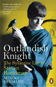 Minoo Dinshaw - Outlandish Knight - The Byzantine Life of Steven Runciman.