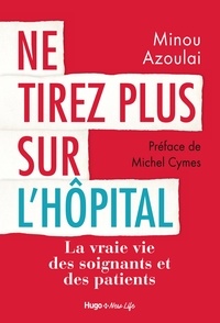 Minou Azoulai - Ne tirez plus sur l'hôpital - La vraie vie des soignants et des patients.