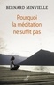  MINVIELLE BERNARD - POURQUOI LA MEDITATION NE SUFFIT PAS.