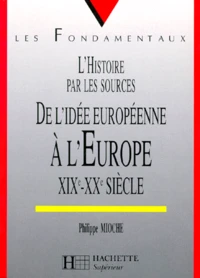 De L'Idee Europeenne A L'Europe. 19eme-20eme Siecles