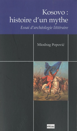 Miodrag Popovic - Kosovo : Histoire d'un mythe - Essai d'archéologie littéraire.