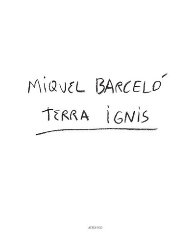 Miquel Barcelo - Terra ignis - Edition français-anglais-portugais.