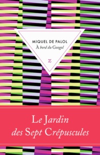 Miquel de Palol - A bord du Googol - Le jardin des septs crépuscules.