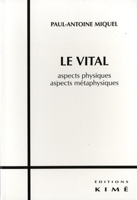 MIQUEL PAUL-ANTOINE - LE VITAL - Aspects physiques, aspects métaphysiques.