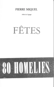 Fetes. 80 Homelies : Noel, Epiphanie, Paques, Ascension, Pentecote, Assomption, Toussaint