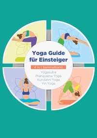 Mira Blumenberg et Sophie Pipetz - Yoga Guide für Einsteiger - 4 in 1 Sammelband - Yogasutra | Yin Yoga | Pranayama Yoga | Kundalini Yoga.