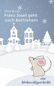 Mira Burg - Franz Josef geht nach Bethlehem - Eine Weihnachtsgeschichte.