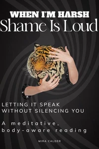 When I’m Harsh, Shame Is Loud: Letting It Speak Without Silencing You
