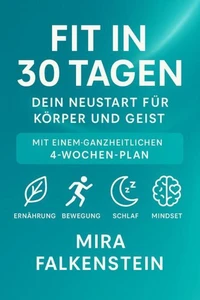"Fit in 30 Tagen – Dein Neustart für Körper und Geist" Mit einem ganzheitlichen 4-Wochen-Plan: Ernährung, Bewegung, Schlaf, Mindset.