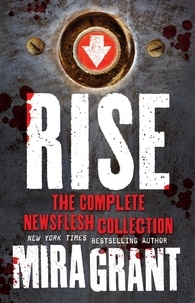 Mira Grant - Rise - The Complete Newsflesh Collection.