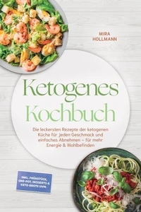 Ketogenes Kochbuch: Die leckersten Rezepte der ketogenen Küche für jeden Geschmack und einfaches Abnehmen – für mehr Energie &amp; Wohlbefinden – inkl. Frühstück, One-Pot, Desserts &amp; Keto-Brote uvm.