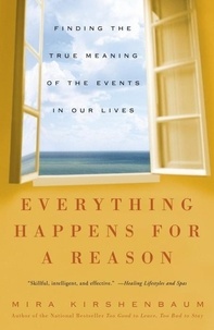 Mira Kirshenbaum - Everything Happens for a Reason: Finding the True Meaning of the Events in Our Lives.