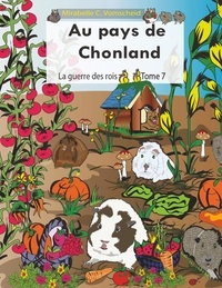 Mirabelle C. Vomscheid - Au pays de Chonland Tome 7 : La guerre des rois.