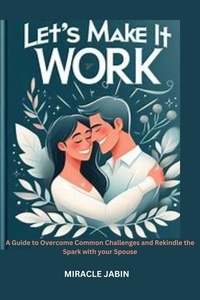  Miracle Jabin - Let's Make it Work : A Guide to Overcome Common Challenges and Rekindle the Spark With Your Spouse.