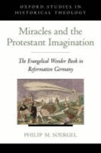 Miracles and the Protestant Imagination - The Evangelical Wonder Book in Reformation Germany.