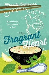 Miranda Emmerson - Fragrant Heart - A Tale of Love, Life and Food in South-East Asia.