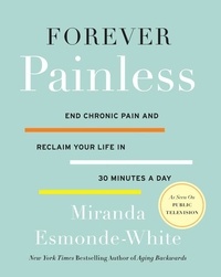Miranda Esmonde-White - Forever Painless - End Chronic Pain and Reclaim Your Life in 30 Minutes a Day.