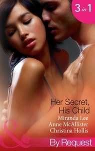 Miranda Lee et Anne McAllister - Her Secret, His Child - A Night, A Secret…A Child / One-Night Love-Child (Mistress to a Millionaire) / The French Aristocrat's Baby.