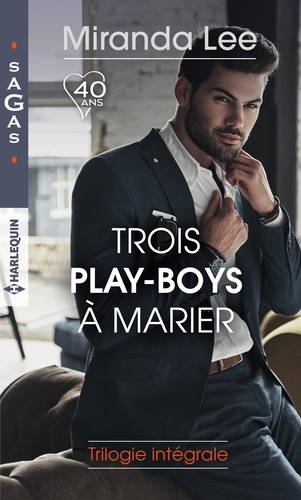 Trois play-boys à marier : trilogie intégrale. Les tourments d'un play-boy - Pari pour un play-boy - Un play-boy amoureux