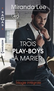 Miranda Lee - Trois play-boys à marier - Intégrale : Les tourments d'un play-boy ; Pari pour un play-boy ; Un play-boy amoureux.