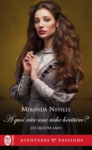 Miranda Neville - Les quatre amis Tome 2 : A quoi rêve une riche héritière ?.