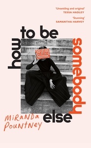 Miranda Pountney - How to Be Somebody Else - The sharp, observant and unmissable new novel.