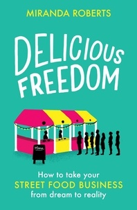 Miranda Roberts - Delicious Freedom - How to Take Your Street Food Business from Dream to Reality.