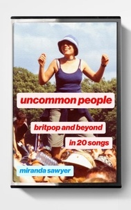 Miranda Sawyer - Uncommon People - Britpop and Beyond in 20 Songs.