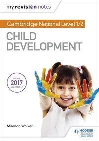 Miranda Walker - My Revision Notes: Cambridge National Level 1/2 Child Development.