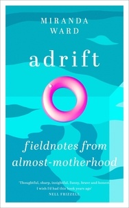 Miranda Ward - Adrift - Fieldnotes from Almost-Motherhood.