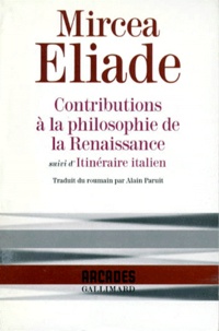 Mircéa Eliade - Contributions à la philosophie de la Renaissance. suivi de Itinéraire italien.