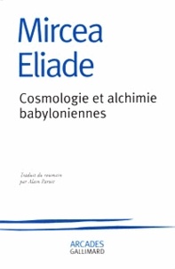 Mircéa Eliade - Cosmologie et alchimie babyloniennes.