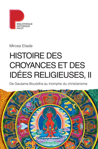 Mircéa Eliade - Histoire des croyances et des idées religieuses - Volume 2, De Gautama Bouddha au triomphe du christianisme.