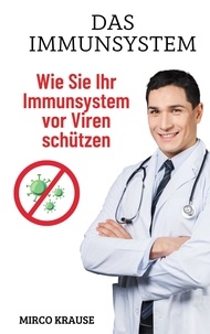 Mirco Krause - Das Immunsystem - Wie Sie Ihr Immunsystem vor Viren schützen.