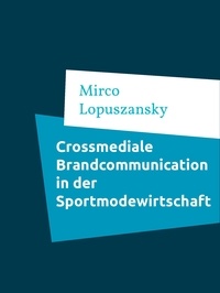 Mirco Lopuszansky - Crossmediale Brandcommunication in der Sportmodewirtschaf.
