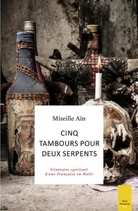 Mireille Ain - Cinq tambours pour deux serpents - Itinéraire spirituel d'une Française en Haïti.